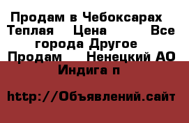 Продам в Чебоксарах!!!Теплая! › Цена ­ 250 - Все города Другое » Продам   . Ненецкий АО,Индига п.